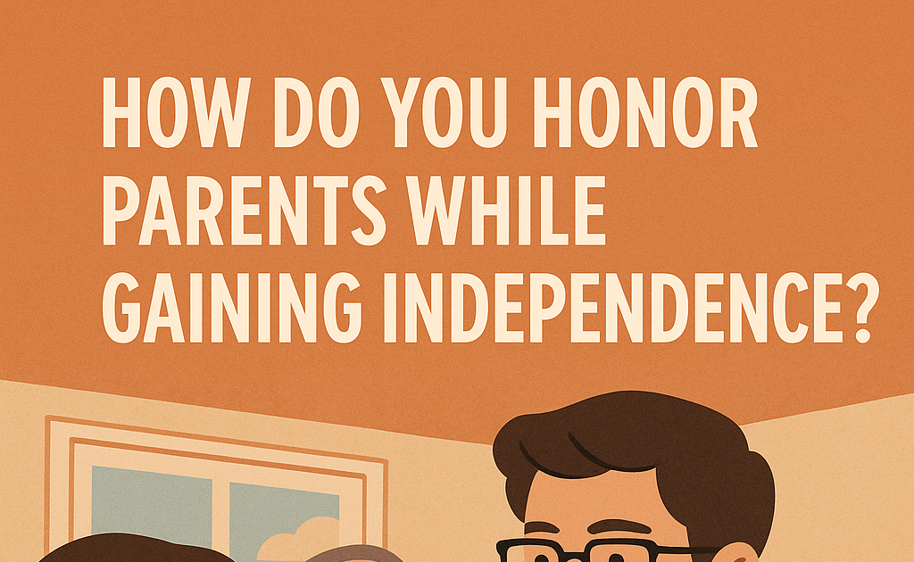 How Do You Honor Parents While Gaining Independence?