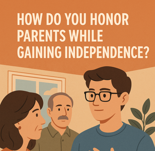 How Do You Honor Parents While Gaining Independence?