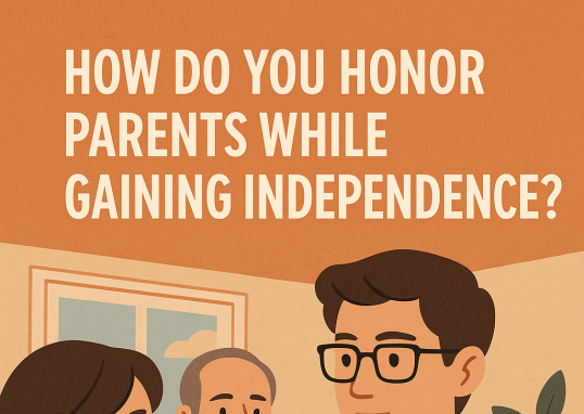 How Do You Honor Parents While Gaining Independence?