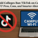 Should Colleges Ban TikTok on Campus Wi-Fi? Pros, Cons, and Smarter Alternatives