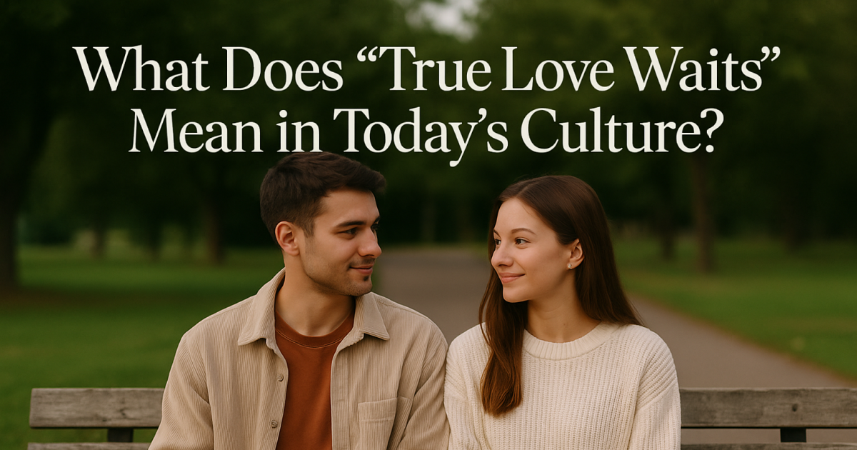 What Does “True Love Waits” Mean in Today’s Culture?