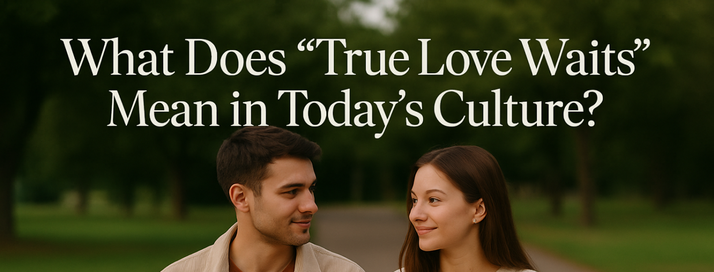 What Does “True Love Waits” Mean in Today’s Culture?