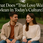 What Does “True Love Waits” Mean in Today’s Culture?