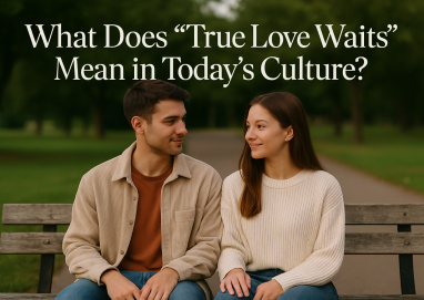 What Does “True Love Waits” Mean in Today’s Culture?
