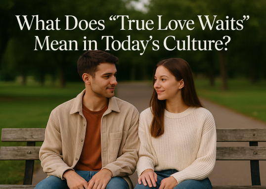 What Does “True Love Waits” Mean in Today’s Culture?