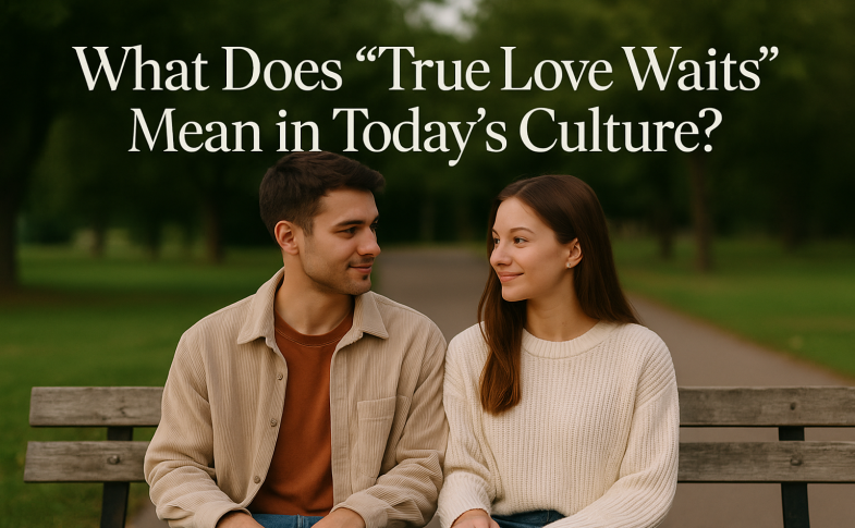 What Does “True Love Waits” Mean in Today’s Culture?