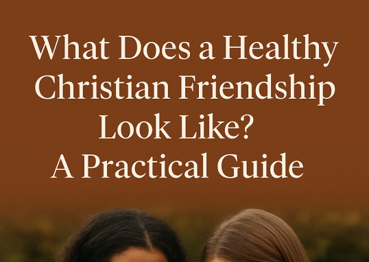 What Does a Healthy Christian Friendship Look Like?