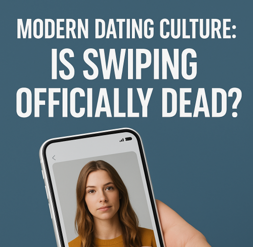 Modern Dating Culture: Is Swiping Officially Dead?