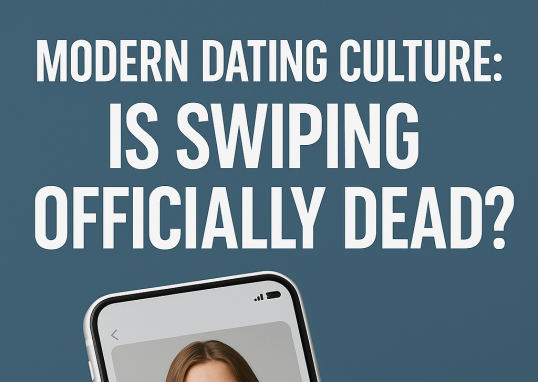 Modern Dating Culture: Is Swiping Officially Dead?